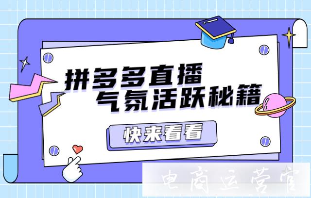 拼多多直播的時候如何帶動氣氛?有哪些可以活躍直播間的方法